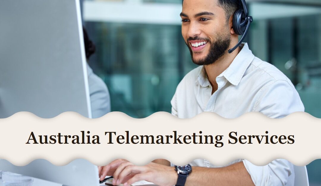 Top Australia Telemarketing Services – Skyrocket Your Business Growth 2023